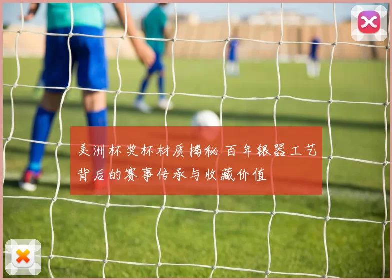 美洲杯奖杯材质揭秘 百年银器工艺背后的赛事传承与收藏价值