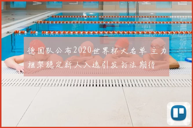 德国队公布2020世界杯大名单 主力框架稳定新人入选引发打法期待
