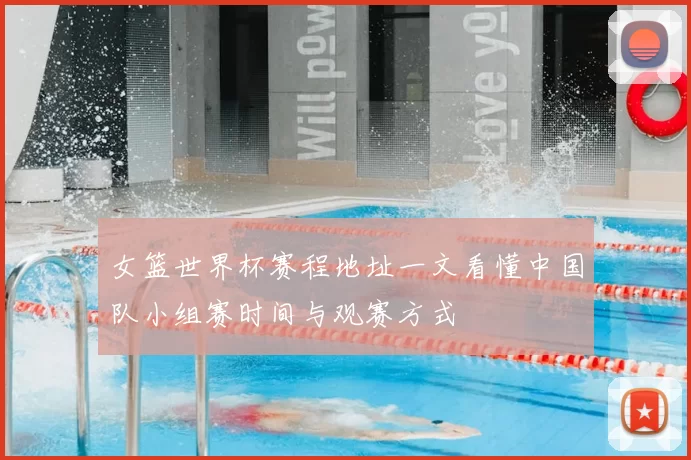女篮世界杯赛程地址一文看懂中国队小组赛时间与观赛方式