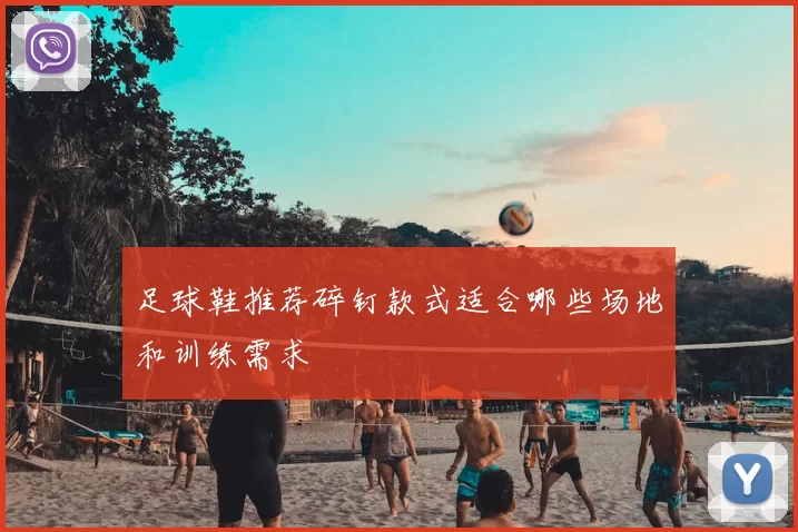 足球鞋推荐碎钉款式适合哪些场地和训练需求