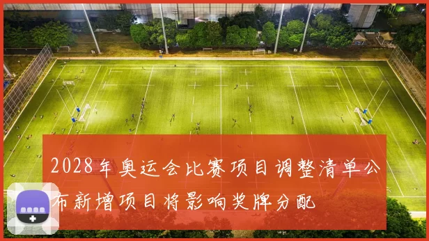 2028年奥运会比赛项目调整清单公布新增项目将影响奖牌分配