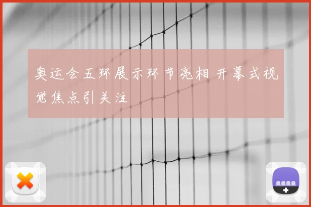 奥运会五环展示环节亮相 开幕式视觉焦点引关注