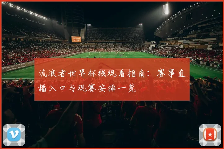 流浪者世界杯线观看指南：赛事直播入口与观赛安排一览